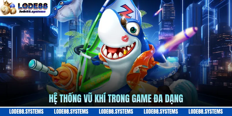 Bắn Cá Rồng Vàng - Cẩm Nang Săn Cá Dành Cho Tân Thủ 2 Hệ thống vũ khí trong game đa dạng