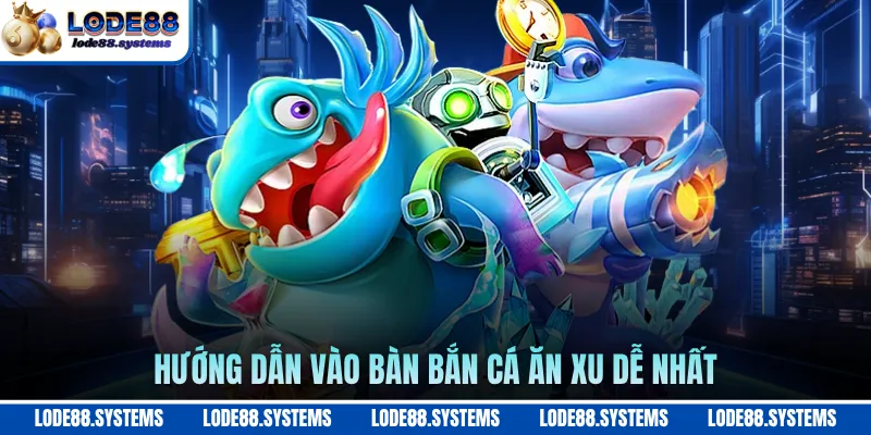Bắn Cá Ăn Xu - Nhập Môn Săn Cá Đổi Thưởng Hàng Thật 2026 1 Hướng dẫn vào bàn bắn cá ăn xu dễ nhất