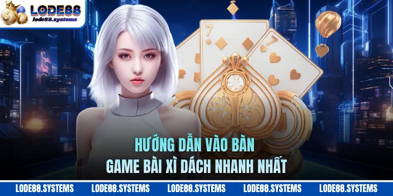 Game Bài Xì Dách - Hướng Dẫn Chơi Bài Dành Cho Tân Thủ 1 Hướng dẫn vào bàn game bài xì dách nhanh nhất