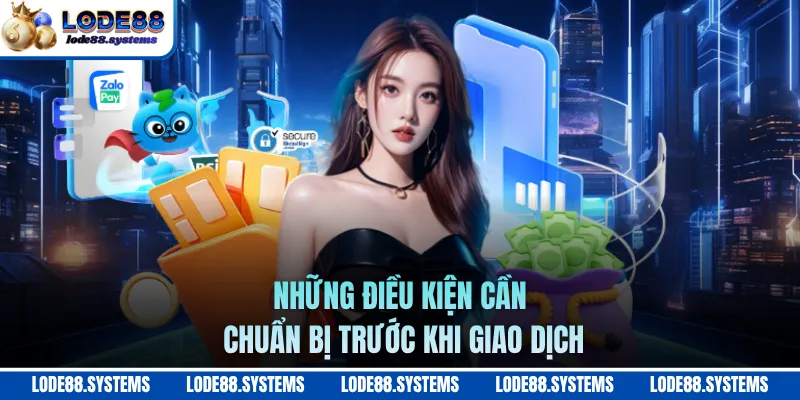 Nạp Tiền - Nạp Tiền Hoàn Tất Ngay Lập Tức, Vào Chơi Ngay 2 Những điều kiện cần chuẩn bị trước khi giao dịch