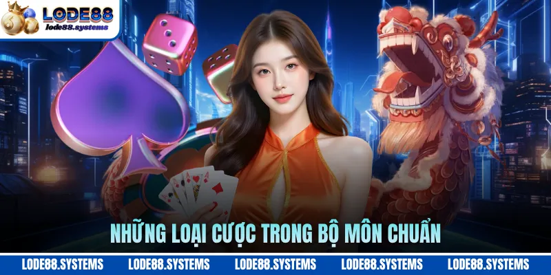 Rồng Hổ LODE88 - Hướng Dẫn Chơi Bài Dành Cho Tân Thủ 2026 2 Những loại cược trong bộ môn chuẩn
