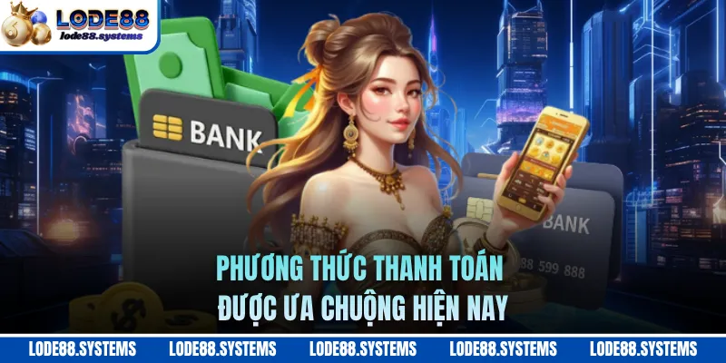 Nạp Lần Đầu - Hướng Dẫn Chi Tiết Cho Tân Thủ 2026 2 Phương thức thanh toán được ưa chuộng hiện nay