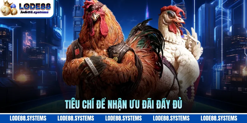 Đá Gà Mỹ LODE88 - Săn Thưởng Cược Và Ưu Đãi Giá Trị Khủng 2 Tiêu chí để nhận ưu đãi đầy đủ