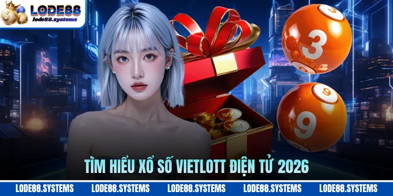 Xổ Số Vietlott - Điểm Danh Các Sản Phẩm Trực Tuyến 2026 1 Tìm hiểu xổ số vietlott điện tử 2026